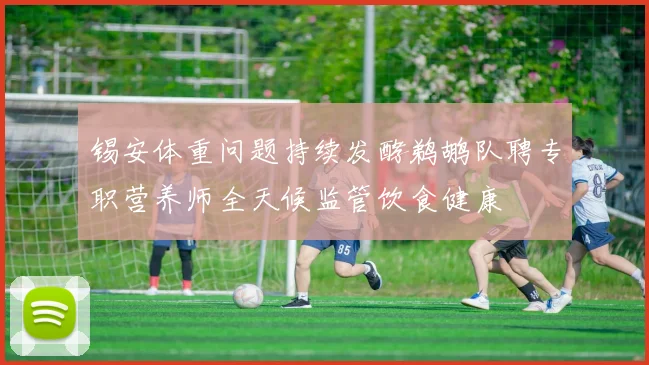 锡安体重问题持续发酵鹈鹕队聘专职营养师全天候监管饮食健康