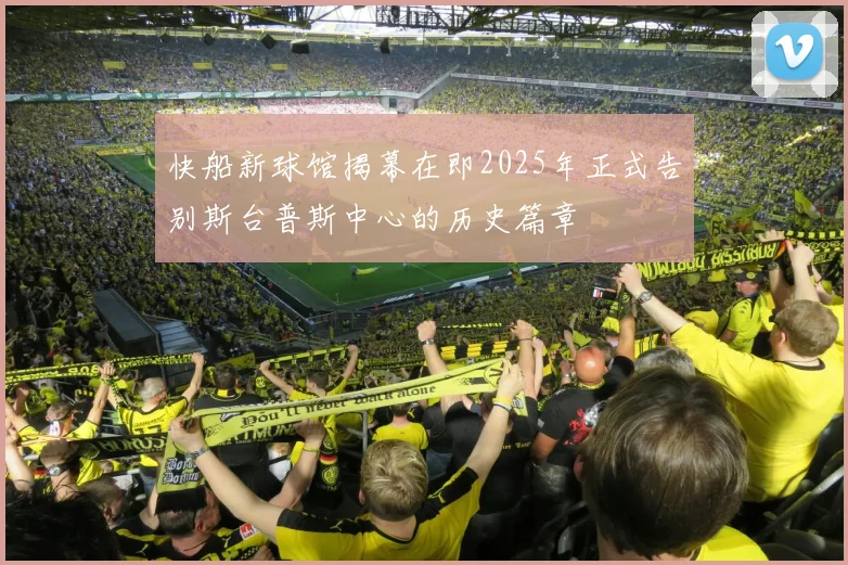 快船新球馆揭幕在即2025年正式告别斯台普斯中心的历史篇章