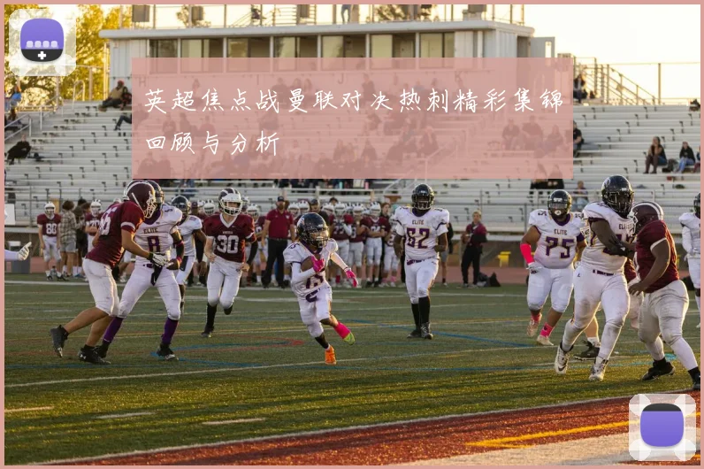 英超焦点战曼联对决热刺精彩集锦回顾与分析