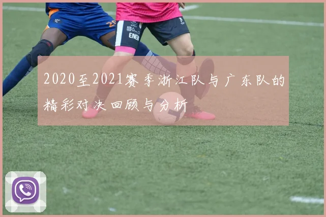 2020至2021赛季浙江队与广东队的精彩对决回顾与分析