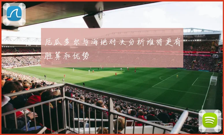厄瓜多尔与海地对决分析谁将更有胜算和优势